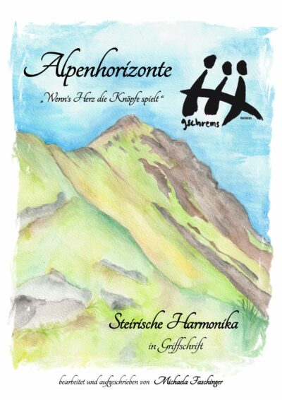 Titelbild für die Griffschrift-Noten mit dem Titel "Alpenhorizonte. Wenn's Herz die Knöpfe spielt" - der Titel ist oben zu sehen; im Hintergrund ist ein gezeichneter Berg mit vielen grünen Wiesen und braun/grau für Gestein im Berg integriert, dahinter ist ein blauer Himmel mit leichten weißen Wolken zu sehen; rechts oben ist das gschrems-logo in schwarz mit drei Strichmännchen ohne Arme und Beine (für den Körper wurde ein Strich oben schmaler bis unten breiter gezogen) und einem Strich in der Mitte durch; darunter steht gschrems und rechts darunter die Unterschrift von Hans Salcher, der das Logo gezeichnet hat; unten steht noch "Steirische Harmonika in Griffschrift bearbeitet und aufgeschrieben von Michaela Faschinger"